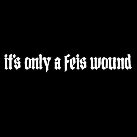 It's Only A Feis Wound